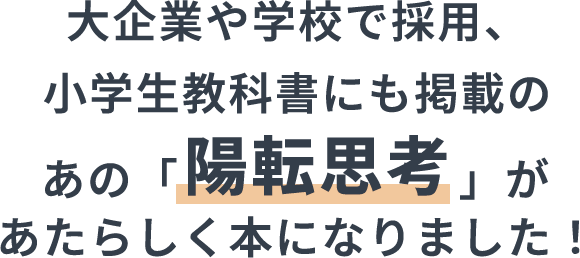 大企業や学校で採用、小学生教科書にも掲載のあの「陽転思考」があたらしく本になりました！